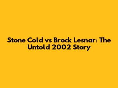 Stone Cold vs Brock Lesnar: The Untold 2002 Story