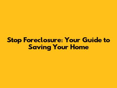 Stop Foreclosure: Your Guide to Saving Your Home