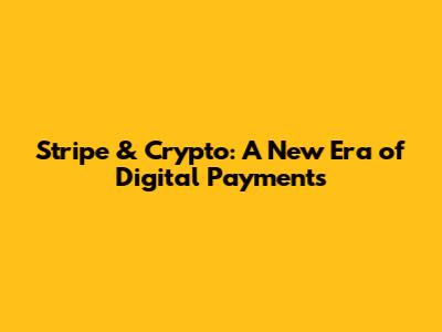 Stripe & Crypto: A New Era of Digital Payments