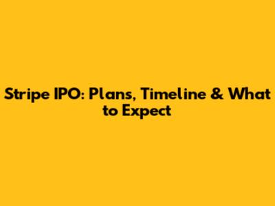 Stripe IPO: Plans, Timeline & What to Expect