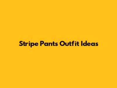 Stripe Pants Outfit Ideas