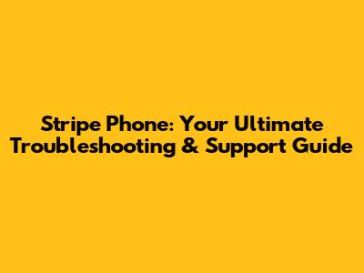 Stripe Phone: Your Ultimate Troubleshooting & Support Guide