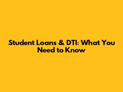 Student Loans & DTI: What You Need to Know