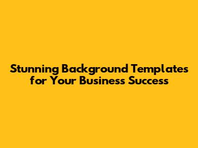Stunning Background Templates for Your Business Success