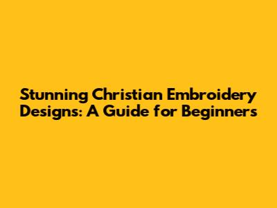 Stunning Christian Embroidery Designs: A Guide for Beginners