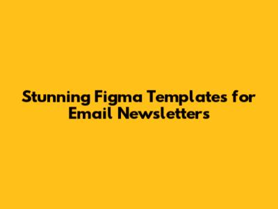 Stunning Figma Templates for Email Newsletters