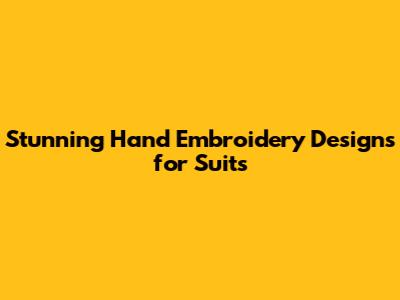 Stunning Hand Embroidery Designs for Suits