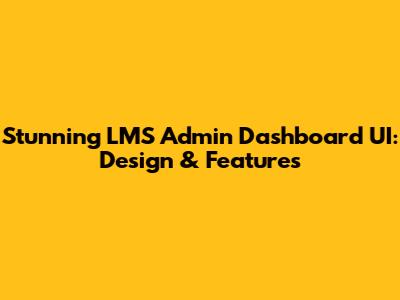 Stunning LMS Admin Dashboard UI: Design & Features