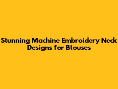 Stunning Machine Embroidery Neck Designs for Blouses