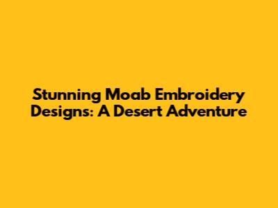 Stunning Moab Embroidery Designs: A Desert Adventure