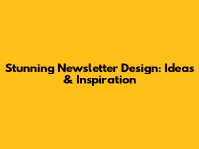 Stunning Newsletter Design: Ideas & Inspiration