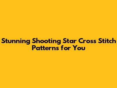 Stunning Shooting Star Cross Stitch Patterns for You