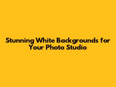 Stunning White Backgrounds for Your Photo Studio