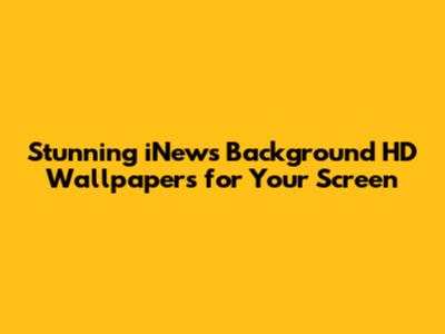 Stunning iNews Background HD Wallpapers for Your Screen