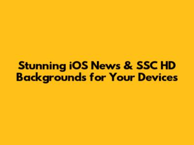 Stunning iOS News & SSC HD Backgrounds for Your Devices