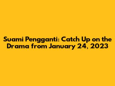 Suami Pengganti: Catch Up on the Drama from January 24, 2023
