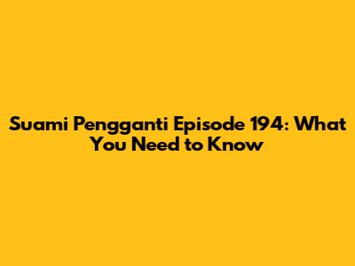 Suami Pengganti Episode 194: What You Need to Know