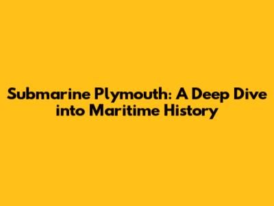 Submarine Plymouth: A Deep Dive into Maritime History