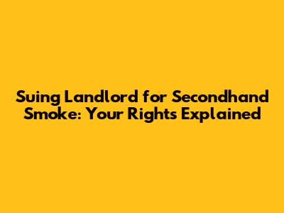 Suing Landlord for Secondhand Smoke: Your Rights Explained