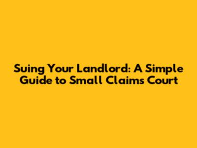 Suing Your Landlord: A Simple Guide to Small Claims Court
