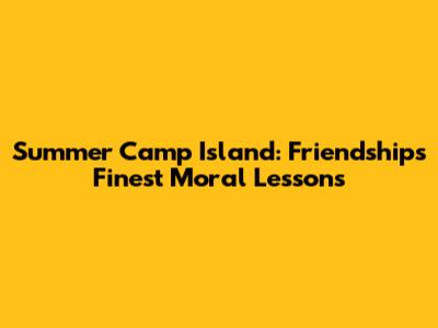 Summer Camp Island: Friendship's Finest Moral Lessons