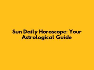 Sun Daily Horoscope: Your Astrological Guide