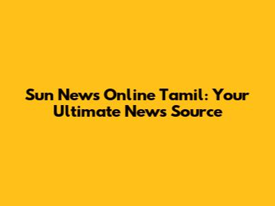 Sun News Online Tamil: Your Ultimate News Source