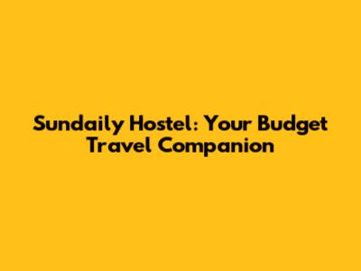 Sundaily Hostel: Your Budget Travel Companion