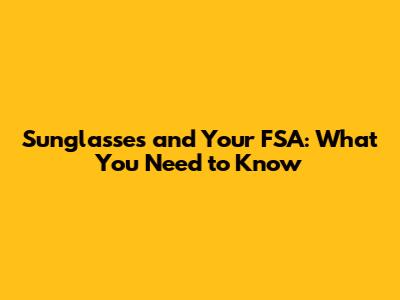 Sunglasses and Your FSA: What You Need to Know