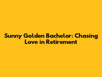 Sunny Golden Bachelor: Chasing Love in Retirement