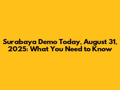 Surabaya Demo Today, August 31, 2025: What You Need to Know