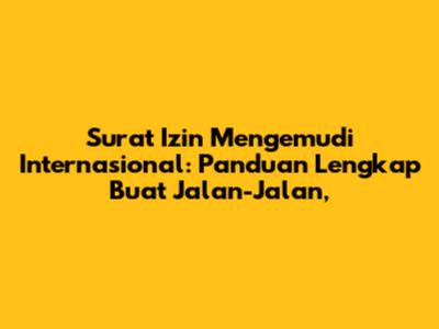 Surat Izin Mengemudi Internasional: Panduan Lengkap Buat Jalan-Jalan,