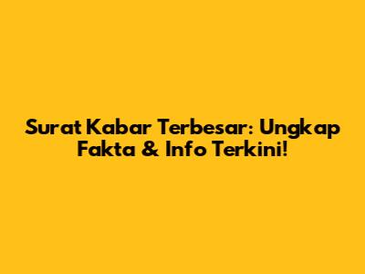 Surat Kabar Terbesar: Ungkap Fakta & Info Terkini!