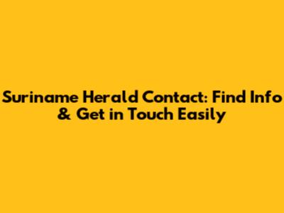 Suriname Herald Contact: Find Info & Get in Touch Easily