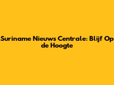 Suriname Nieuws Centrale: Blijf Op de Hoogte