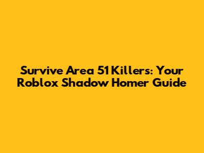 Survive Area 51 Killers: Your Roblox Shadow Homer Guide