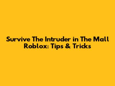 Survive The Intruder in The Mall Roblox: Tips & Tricks