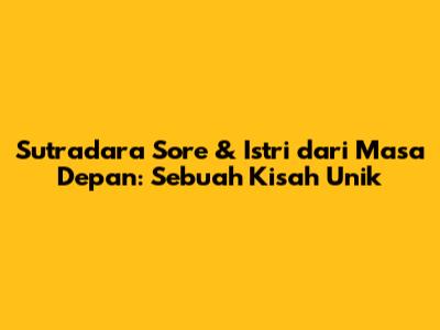 Sutradara Sore & Istri dari Masa Depan: Sebuah Kisah Unik