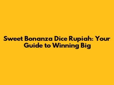 Sweet Bonanza Dice Rupiah: Your Guide to Winning Big