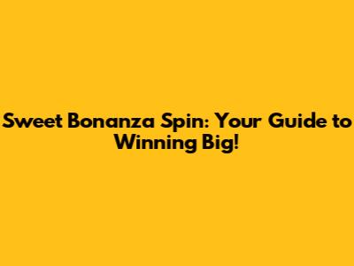 Sweet Bonanza Spin: Your Guide to Winning Big!