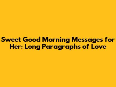 Sweet Good Morning Messages for Her: Long Paragraphs of Love