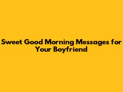 Sweet Good Morning Messages for Your Boyfriend