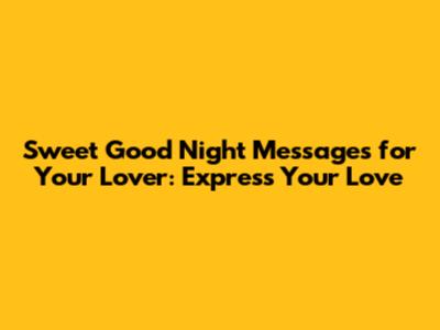 Sweet Good Night Messages for Your Lover: Express Your Love