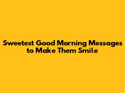 Sweetest Good Morning Messages to Make Them Smile