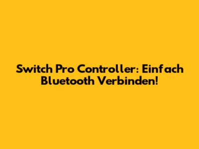 Switch Pro Controller: Einfach Bluetooth Verbinden!