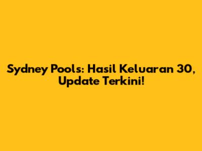 Sydney Pools: Hasil Keluaran 30, Update Terkini!