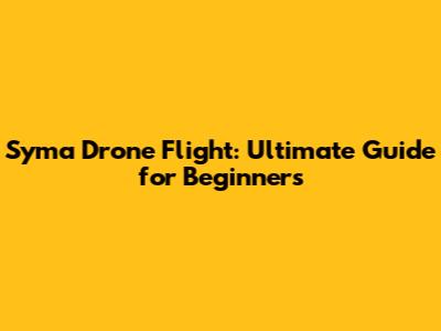 Syma Drone Flight: Ultimate Guide for Beginners