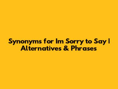 Synonyms for "I'm Sorry to Say" | Alternatives & Phrases