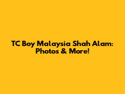 TC Boy Malaysia Shah Alam: Photos & More!