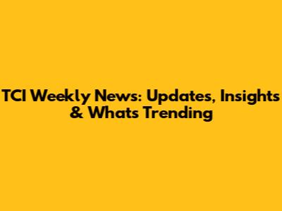 TCI Weekly News: Updates, Insights & What's Trending